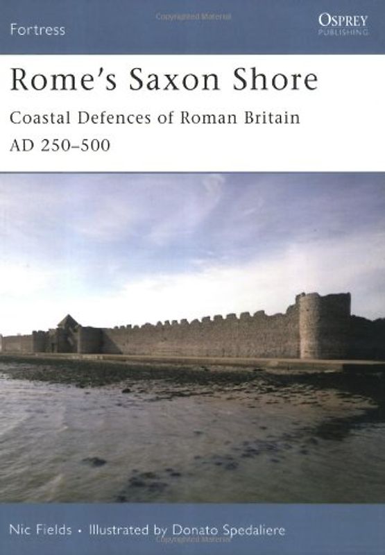 Rome's Saxon Shore: Coastal Defences of Roman Britain AD 250-500 (Fortress) - Nic Fields