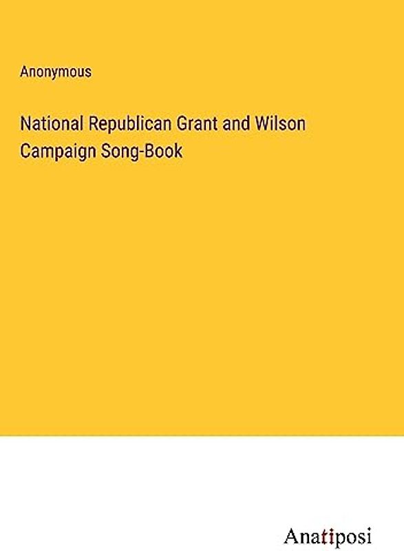 National Republican Grant and Wilson Campaign Song-Book