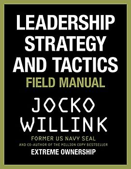Leadership Strategy and Tactics: Learn to Lead Like a Navy SEAL, from the Bestselling Author of 'Extreme Ownership' and 'The Dichotomy of Leadership'