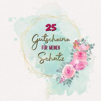 25 Gutscheine: Für meinen Schatz | mit 25 vorgefertigten Ideen | Tolles Geschenk zum Valentinstag für deinen Partner