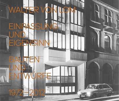 Walter von Lom. Einpassung und Eigensinn. Bauten und Entwürfe 1972–2012