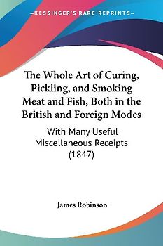 The Whole Art of Curing, Pickling, and Smoking Meat and Fish, Both in the British and Foreign Modes