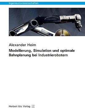 Modellierung, Simulation und optimale Bahnplanung bei Industrierobotern