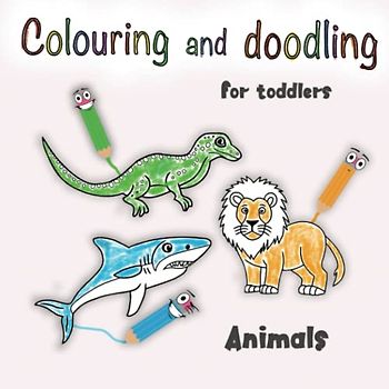 Animals - Colouring and doodling for toddlers: Activity book for boy and girls with sweet cartoon animals to colour (UK and Australian edition)