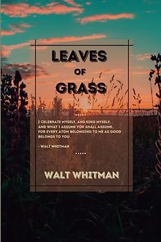 Leaves of Grass: Walt Whitman's glorious poetry collection (Annotated)