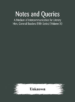 Notes And Queries; A Medium Of Intercommunication For Literary Men, General Readers (Fifth Series) (Volume Xi)