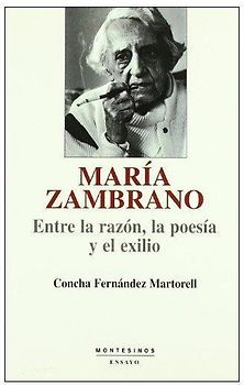 María Zambrano : entre la razón, la poesía y el exilio