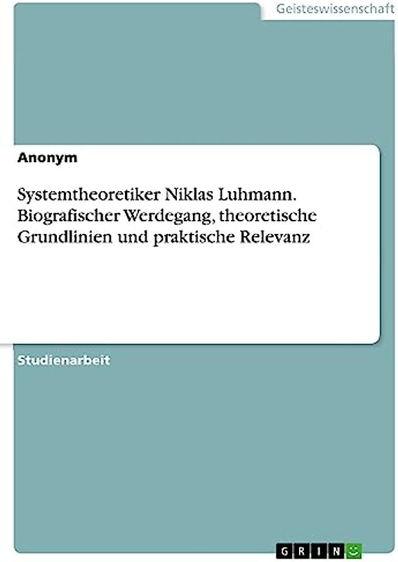 Systemtheoretiker Niklas Luhmann. Biografischer Werdegang, theoretische Grundlinien und praktische Relevanz