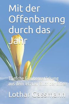 Mit der Offenbarung durch das Jahr: Tägliche Glaubensstärkung aus dem letzten Buch der Bibel