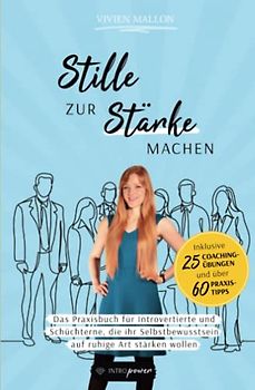 Stille zur Stärke machen: Das Praxisbuch für Introvertierte und Schüchterne, die ihr Selbstbewusstsein auf ruhige Art stärken wollen (Stille Stärke, Band 2)
