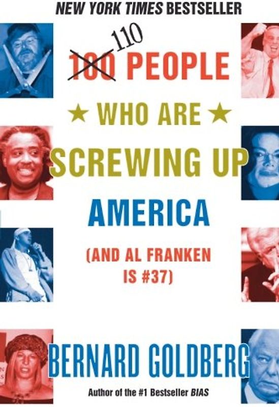 100 People Who Are Screwing Up America: (and Al Franken Is #37) - Goldberg, Bernard