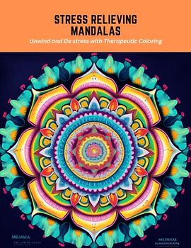Stress Relieving Mandalas: Unwind and De stress with Therapeutic Coloring