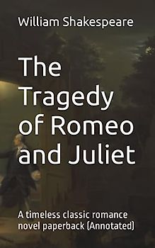 The Tragedy of Romeo and Juliet: A timeless classic romance novel paperback (Annotated)
