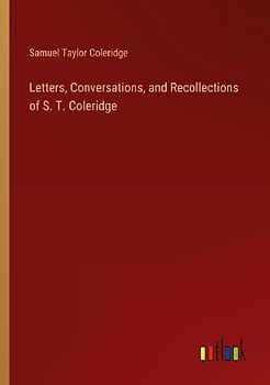 Letters, Conversations, and Recollections of S. T. Coleridge