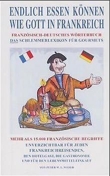 Endlich essen können wie Gott in Frankreich. Das Schlemmerlexikon für Gourmets. Französisch - Deutsch