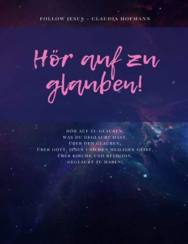 Hör auf zu glauben - Follow Jesus - Claudia Hofmann: Hör auf zu glauben - Lerne Gott kennen - Arbeitsheft