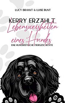 Kerry erzählt - Lebensweisheiten eines Hundes: Eine humoristische Tiergeschichte