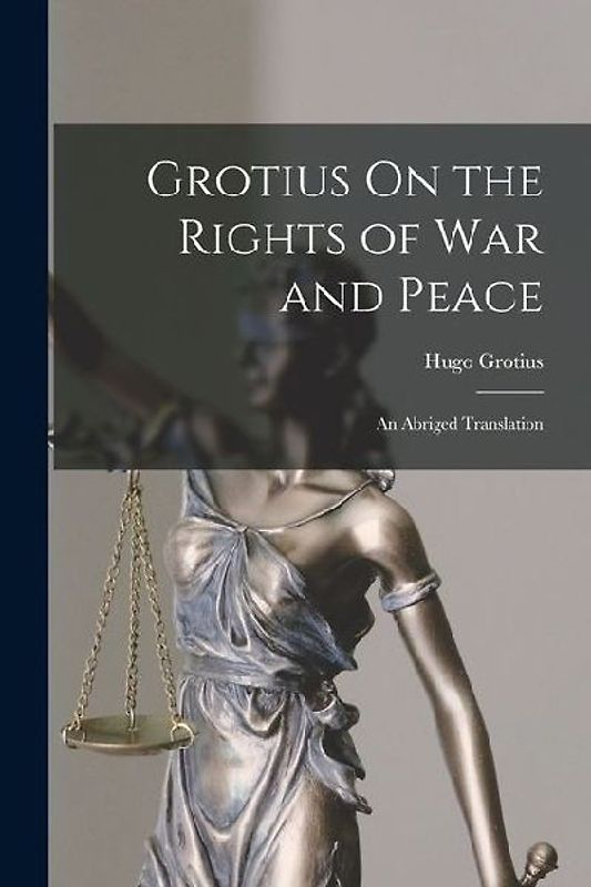Grotius On the Rights of War and Peace: An Abriged Translation