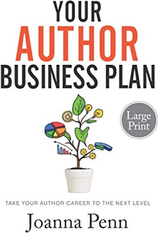 Your Author Business Plan. Large Print: Take Your Author Career To The Next Level