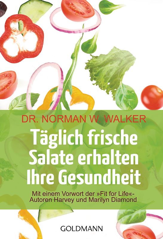 Täglich frische Salate erhalten Ihre Gesundheit: Mit einem Vorwort der "Fit for life"-Autoren Harvey und Marilyn Diamond - Norman W. Walker [14 Auflage 2012]