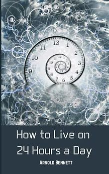 How to Live on 24 Hours a Day: Humorous and inspirational self-help guide (Annotated)