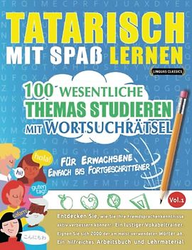 TATARISCH MIT SPAß LERNEN - FÜR ERWACHSENE: EINFACH BIS FORTGESCHRITTENER – 100 WESENTLICHE THEMAS STUDIEREN MIT WORTSUCHRÄTSEL - VOL.1: Entdecken ... aktiv verbessern können!
