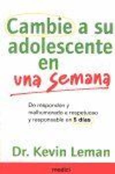 Cambie a su adolescente en una semana : de respondón y malhumorado a respetuoso y responsable en 5 días
