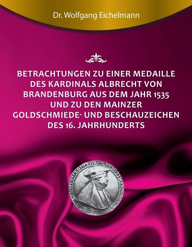 Betrachtungen zu einer Medaille des Kardinals Albrecht von Brandenburg aus dem Jahr 1535 und zu den Mainzer Goldschmiede- und Beschauzeichen des 16. Jahrhunderts