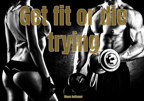 Get fit or die trying