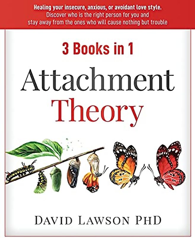 Attachment Theory: 3 Books in 1: Healing your insecure, anxious, or avoidant love style. Discover who is the right person for you, stay away from the ones who will cause nothing but trouble.
