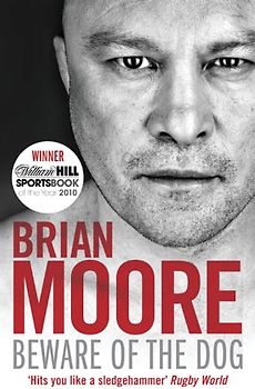 Beware of the Dog: Rugby's Hard Man Reveals All. Brian Moore