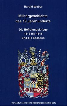 Militärgeschichte des 19. Jahrhunderts. Die Befreiungskriege 1813 bis 1815 und die Sachsen