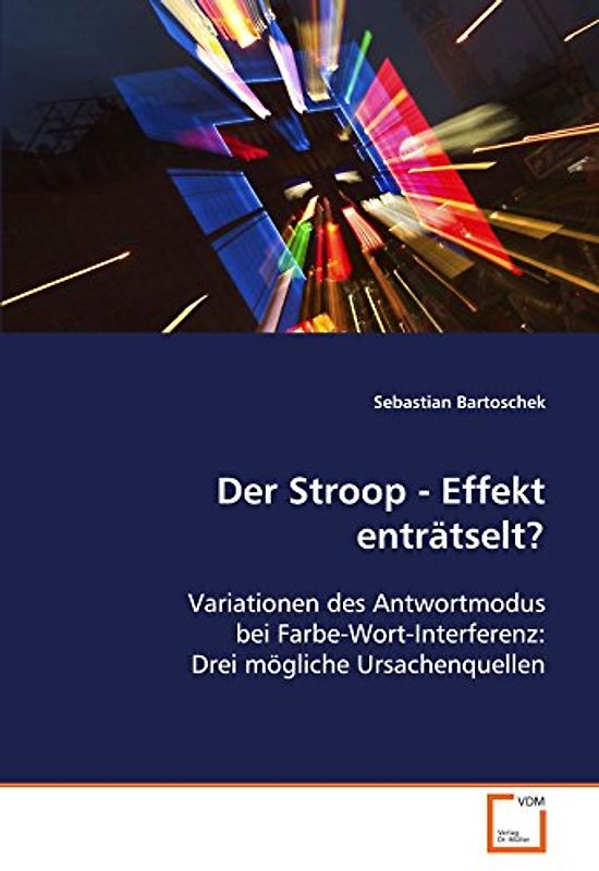 Der Stroop - Effekt enträtselt?: Variationen des Antwortmodus bei Farbe-Wort-Interferenz: Drei mögliche Ursachenquellen