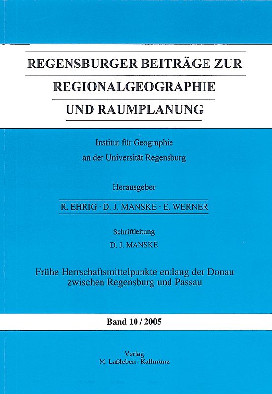 Regensburger Beiträge zur Regionalgeographie und Raumplanung / Frühe Herrschaftsmittelpunkte entlang der Donau zwischen Regensburg und Passau