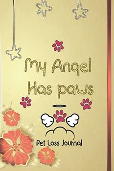 My Angel Has paws, Pet Loss Journal: A Grief Journal for Dog or Cat Bereavement, Journal loss pet gifts for young kids, teens, and animal lovers who healing from a loss pet, Sympathy Gift.