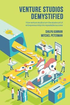 Venture Studios Demystified: How venture studios turn the elusive art of entrepreneurship into repeatable success