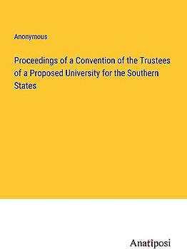 Proceedings of a Convention of the Trustees of a Proposed University for the Southern States