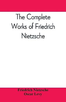 The complete works of Friedrich Nietzsche