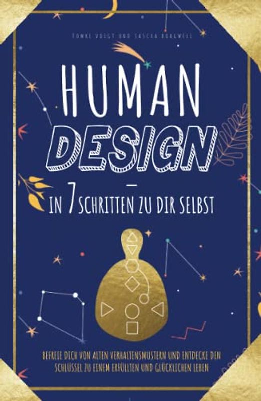 Human Design – in 7 Schritten zu Dir selbst: Befreie Dich von alten Verhaltensmustern und entdecke den Schlüssel zu einem erfüllten und glücklichen Leben