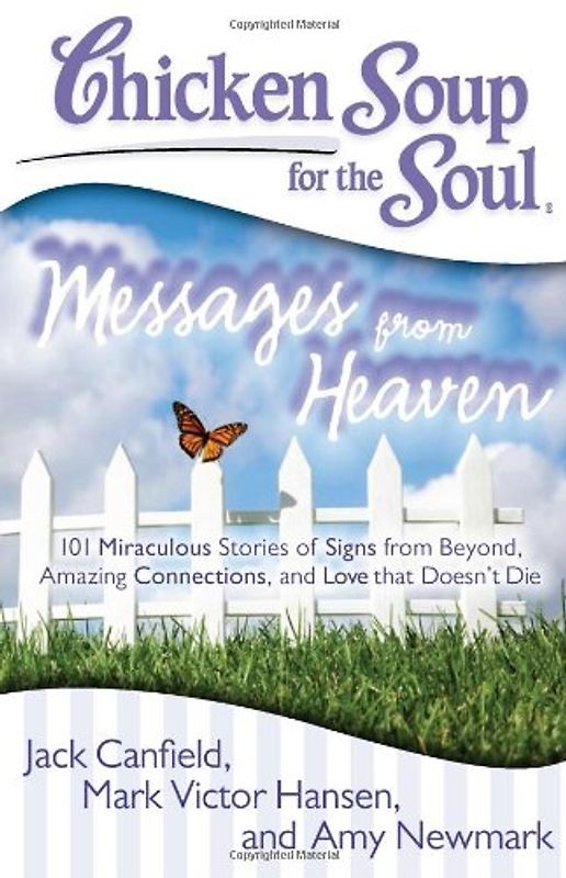 Chicken Soup for the Soul: Messages from Heaven: 101 Miraculous Stories of Signs from Beyond, Amazing Connections, and Love that Doesn't Die - Canfield, Jack