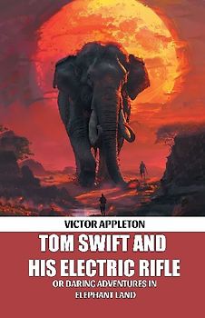 Tom Swift And His Electric Rifle Or Daring Adventures In Elephant Land