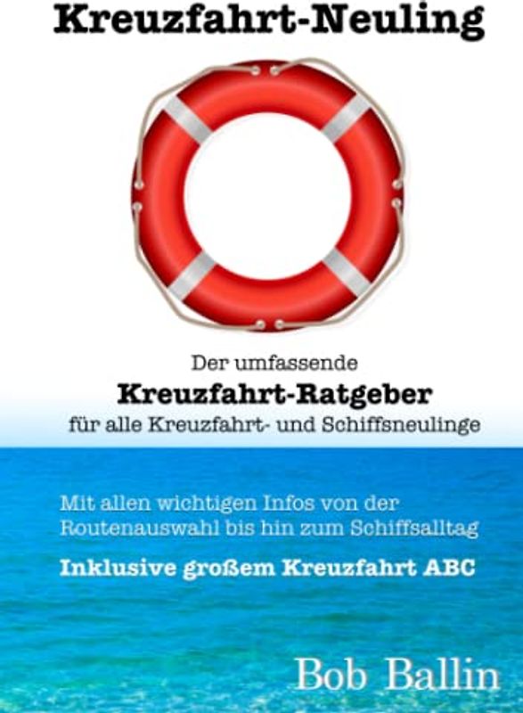 Kreuzfahrt-Neuling (Der umfassende Kreuzfahrt-Ratgeber für alle Kreuzfahrt- und Schiffsneulinge): Mit allen wichtigen Infos von der Routenauswahl bis ... inklusive großem Kreuzfahrt ABC