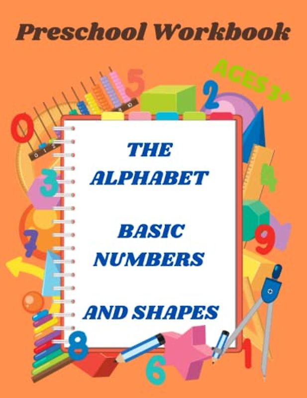 The Alphabet, Basic Numbers and Shapes: Preschool Workbook Learn to Trace Ages 3 +: A Fun and Interactive Workbook for Kids to Develop Writing and Drawing Skills