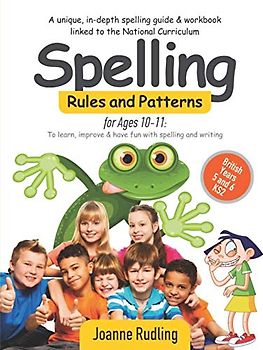 Spelling Rules and Patterns for Ages 10-11: To learn, improve & have fun with spelling and writing