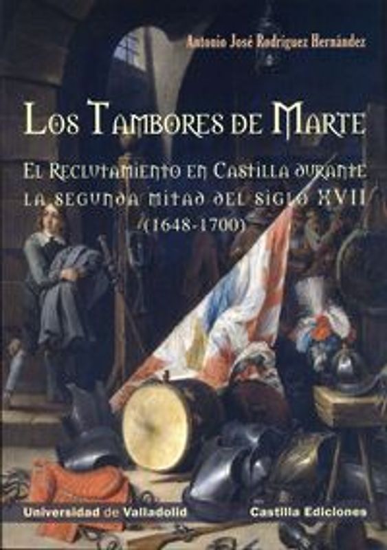 Los tambores de Marte : el reclutamiento en Castilla durante la segunda mitad del siglo XVII, 1648-1700