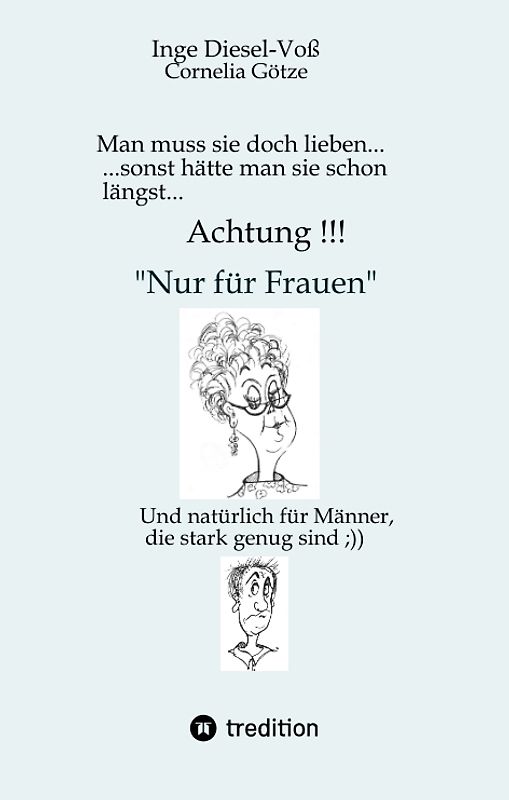 Man muss sie doch lieben... Ein Buch, welches das Zusammenleben von Frau und Mann in vergnüglicher Weise darstellt.
