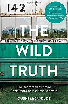 The Wild Truth: The Secrets That Drove Chris McCandless into the Wild - McCandless, Carine