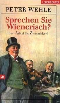 Sprechen Sie Wienerisch?. Von Adaxl bis Zwutschkerl