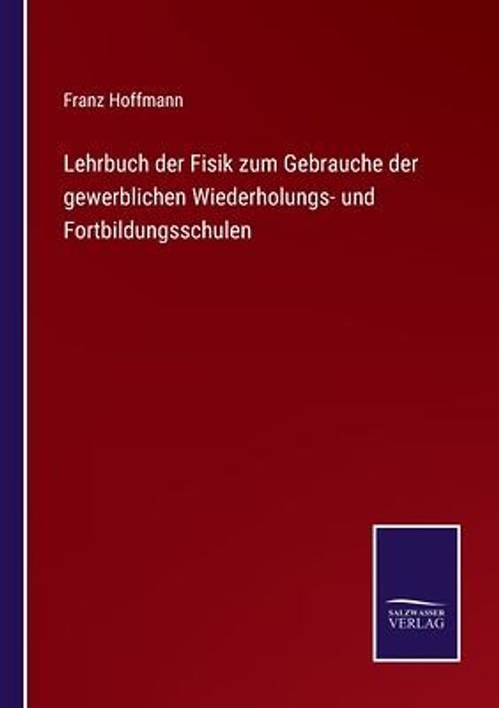 Lehrbuch der Fisik zum Gebrauche der gewerblichen Wiederholungs- und Fortbildungsschulen