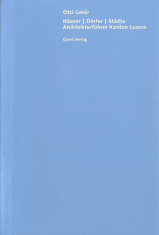 Häuser, Dörfer, Städte. Architekturführer Kanton Luzern